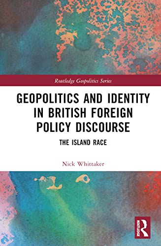 Geopolitics and Identity in British Foreign Policy Discourse: The Island Race