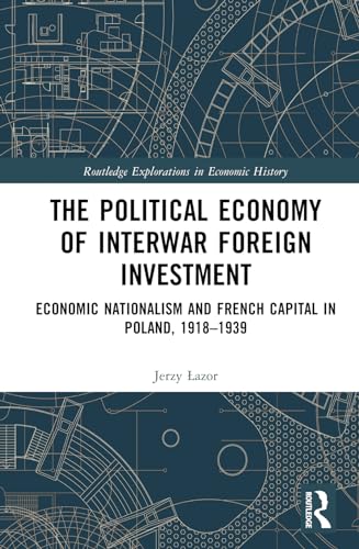 The Political Economy of Interwar Foreign Investment: Economic Nationalism and French Capital in Poland, 1918–1939