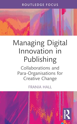 Managing Digital Innovation in Publishing: Collaborations and Para-Organisations for Creative Change