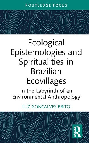 Ecological Epistemologies and Spiritualities in Brazilian Ecovillages: In the Labyrinth of an Environmental Anthropology