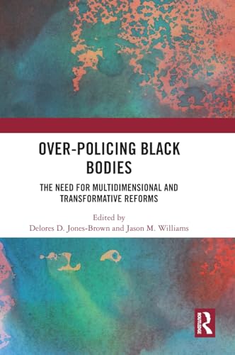 Over-Policing Black Bodies: The Need for Multidimensional and Transformative Reforms