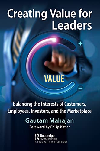 Creating Value for Leaders: Balancing the Interests of Customers, Employers, Investors, and the Marketplace