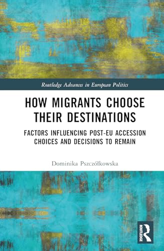 How Migrants Choose their Destinations: Factors Influencing Post-EU Accession Choices and Decisions to Remain