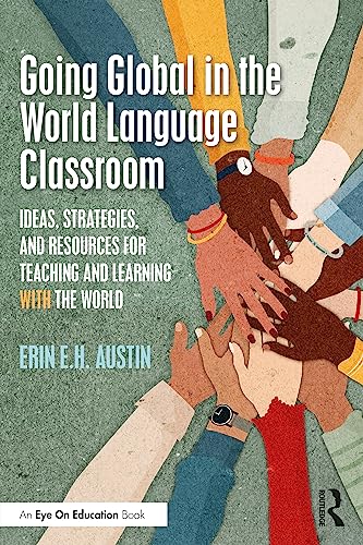 Go Global, Teach Global: Ideas, Strategies, and Resources to Support a Global-Ready World Language Classroom