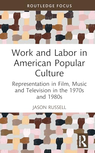 Work and Labor in American Popular Culture: Representation in Film, Music and Television in the 1970s and 1980s