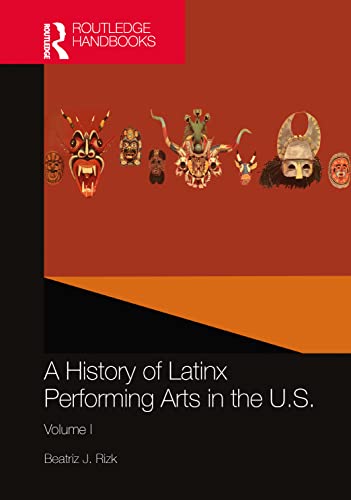 A History of Latinx Theatre and Performance in the U.S.: Volume One: 1500s - Present Day