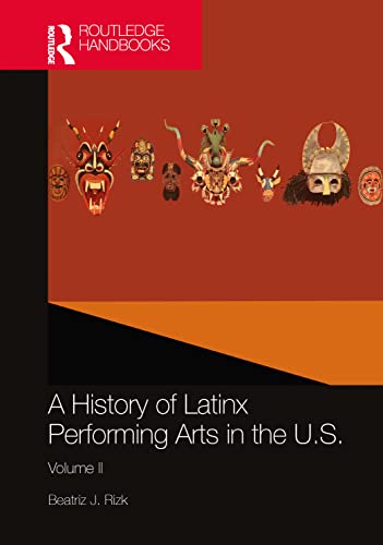 A History of Latinx Theatre and Performance in the U.S.: Volume Two: Latinx Practitioners