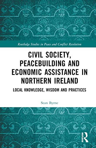Civil Society, Peacebuilding and Economic Assistance in Northern Ireland: Local Knowledge, Wisdom and Practices