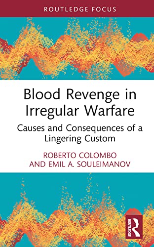 Blood Revenge in Irregular Warfare: Causes and Consequences of a Lingering Custom
