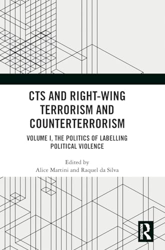 CTS and Right-Wing Terrorism and Counterterrorism: Volume I, The Politics of Labelling Political Violence