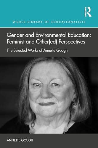 Gender and Environmental Education: Feminist and Other(ed) Perspectives (The Selected Works of Annette Gough)