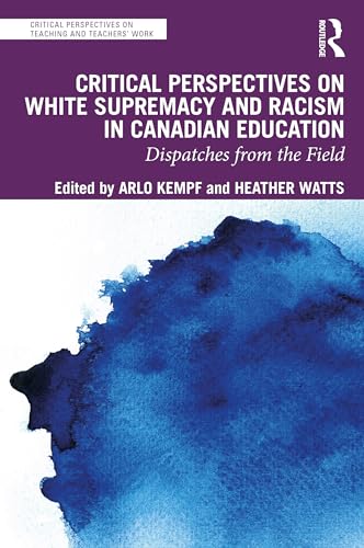 Critical Perspectives on White Supremacy and Racism in Canadian Education: Dispatches from the Field