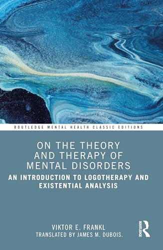 On the Theory and Therapy of Mental Disorders: An Introduction to Logotherapy and Existential Analysis