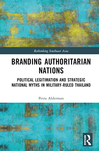 Branding Authoritarian Nations: Political Legitimation and Strategic National Myths in Military-Ruled Thailand