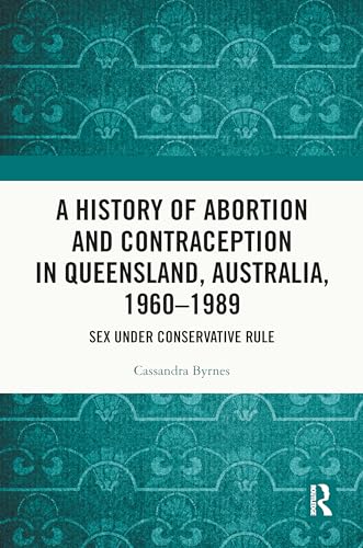 A History of Abortion and Contraception in Queensland, Australia, 1960–1989: Sex under Conservative Rule