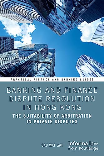 Banking and Finance Dispute Resolution in Hong Kong: The Suitability of Arbitration in Private Disputes