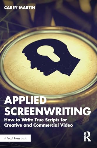 Applied Screenwriting: How to Write True Scripts for Creative and Commercial Video