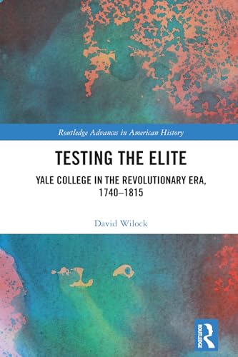 Testing the Elite: Yale College in the Revolutionary Era, 1740–1815