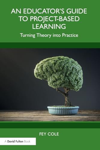 An Educator's Guide to Project-Based Learning: Turning Theory into Practice