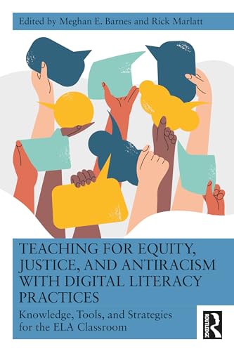 Teaching for Equity, Justice, and Antiracism with Digital Literacy Practices: Knowledge, Tools, and Strategies for the ELA Classroom