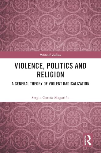 Violence, Politics and Religion: A General Theory of Violent Radicalization