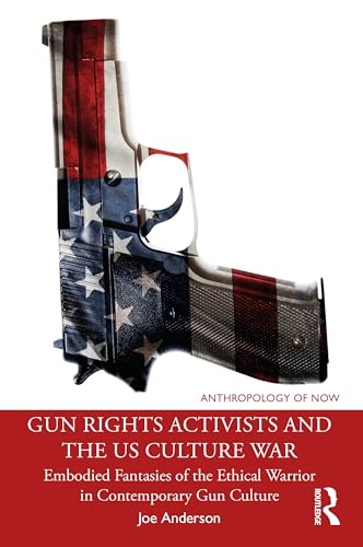Gun Rights Activists and the US Culture War: Embodied Fantasies of the Ethical Warrior in Contemporary Gun Culture
