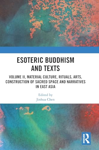 Esoteric Buddhism and Texts: Volume II, Material Culture, Rituals, Arts, Construction of Sacred Space and Narratives in East Asia