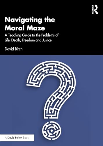 Navigating the Moral Maze: A Teaching Guide to the Problems of Life, Death, Freedom and Justice – Book Cover