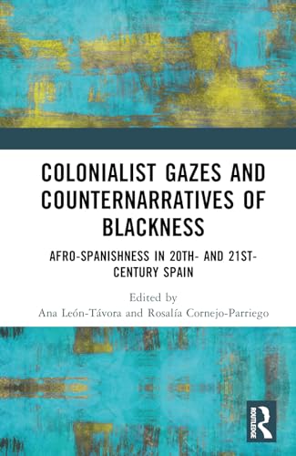 Colonialist Gazes and Counternarratives of Blackness: Afro-Spanishness in 20th- and 21st-Century Spain