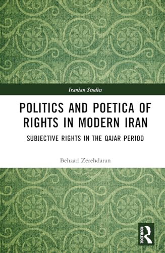 Politics and Poetica of Rights in Modern Iran: Subjective Rights in the Qajar Period