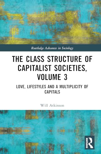 The Class Structure of Capitalist Societies, Volume 3: Love, Lifestyles and a Multiplicity of Capitals