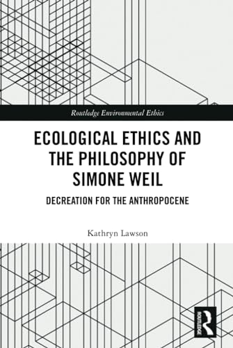 Ecological Ethics and the Philosophy of Simone Weil: Decreation for the Anthropocene