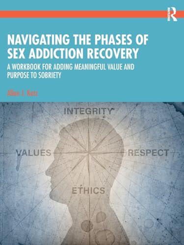 Navigating the Phases of Sex Addiction Recovery: A Workbook for Adding Meaningful Value and Purpose to Sobriety