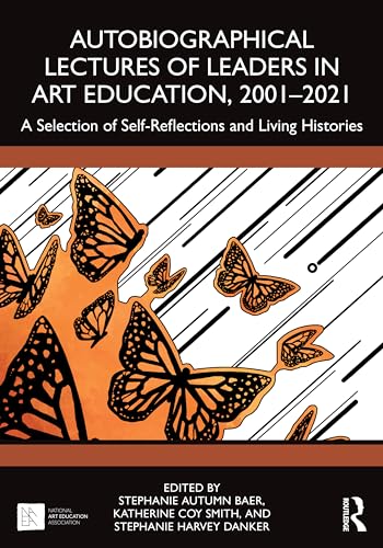 Autobiographical Lectures of Leaders in Art Education, 2001–2021: A Selection of Self-Reflections and Living Histories