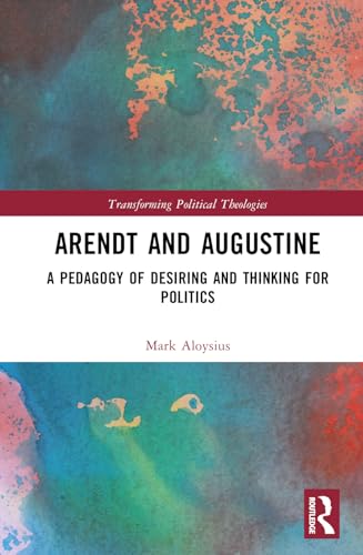 Arendt and Augustine: A Pedagogy of Desiring and Thinking for Politics