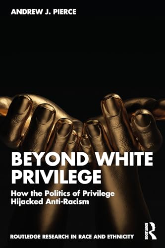 Beyond White Privilege: How the Politics of Privilege Hijacked Anti-Racism