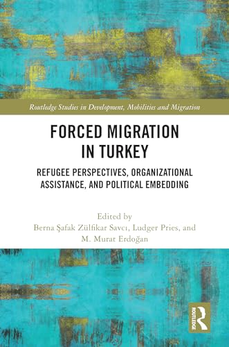 Forced Migration in Turkey: Refugee Perspectives, Organizational Assistance, and Political Embedding