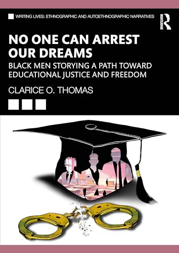 No One Can Arrest Our Dreams: Black Men Storying a Path Toward Educational Justice and Freedom