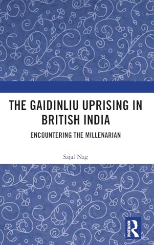 The Gaidinliu Uprising in British India: Encountering the Millenarian