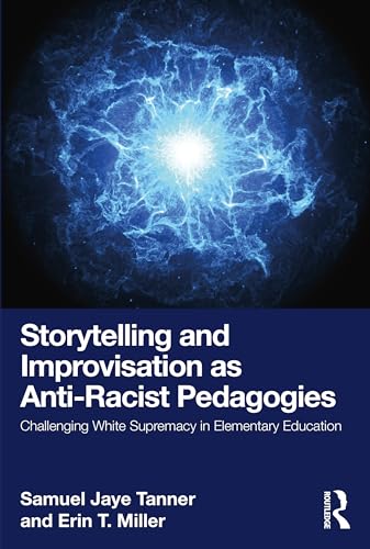 Storytelling and Improvisation as Anti-Racist Pedagogies: Challenging White Supremacy in Elementary Education