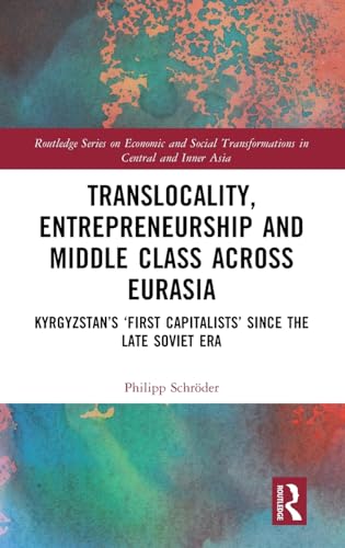 Translocality, Entrepreneurship and Middle Class Across Eurasia: Kyrgyzstan’s ‘First Capitalists’ Since the Late Soviet Era