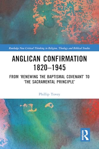 Anglican Confirmation 1820-1945: From ‘Renewing the Baptismal Covenant’ to ‘The Sacramental Principle’