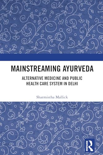Mainstreaming Ayurveda: Alternative Medicine and Public Health Care System in Delhi