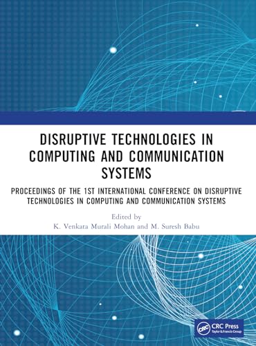 Disruptive technologies in Computing and Communication Systems: Proceedings of the 1st International Conference on Disruptive technologies in Computing and Communication Systems