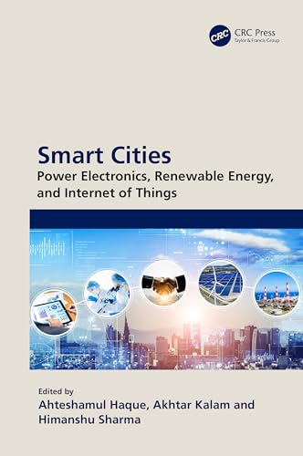 Smart Cities: Power Electronics, Renewable Energy, and Internet of Things (Power Electronics, Renewable Energy, and Internet of Things)