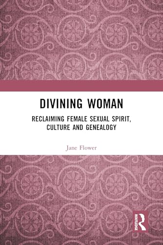 Divining Woman: Reclaiming Female Sexual Spirit, Culture and Genealogy
