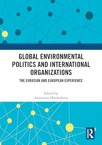 Global Environmental Politics and International Organizations: The Eurasian and European Experience