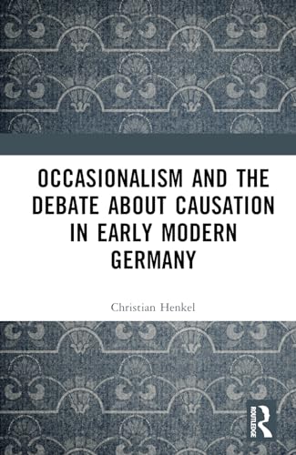 Occasionalism and the Debate about Causation in Early Modern Germany