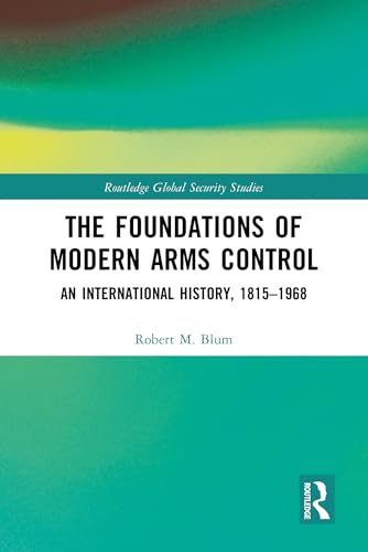The Foundations of Modern Arms Control: An International History, 1815-1968