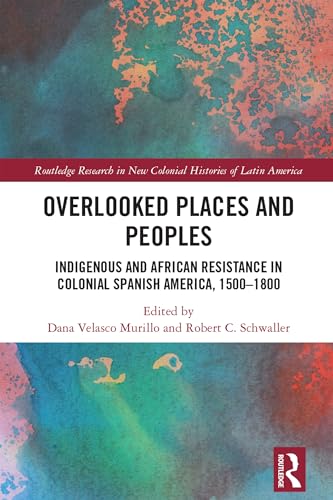 Overlooked Places and Peoples: Indigenous and African Resistance in Colonial Spanish America, 1500-1800
